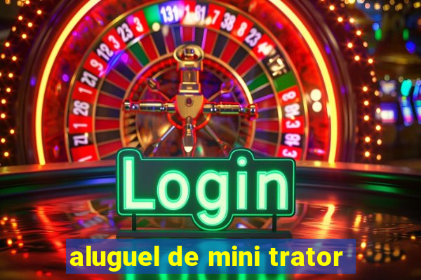 aluguel de mini trator